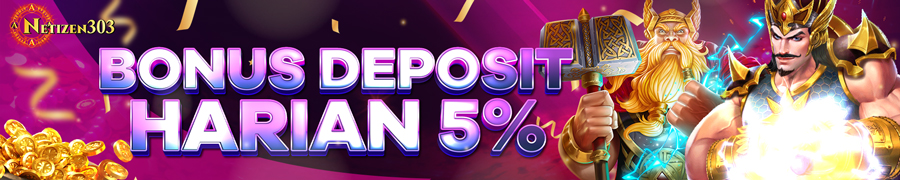 BONUS DEPOSIT HARIAN 5% NETIZEN303